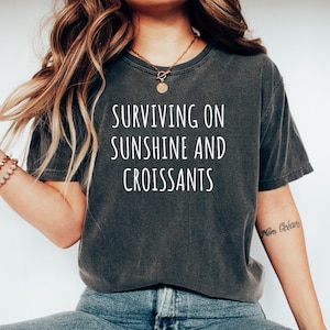 Croissant Foodie Gift, Gift for Croissant Lover, Funny Croissant Tshirt, French Croissant Gift top, Surviving on Sunshine and Croissants