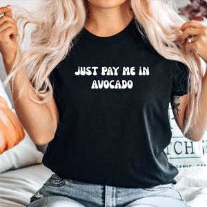 Avocado Tshirt, Avocado Gift Tee, Gift for Avocado Lover, Funny Avocado Top, Avocado Shirt, Avocado Tee, Just pay me in Avocado