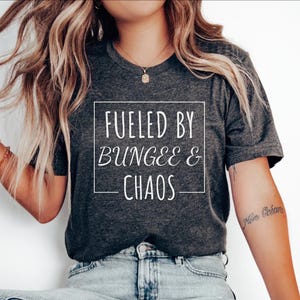 Bungee Jumping Tshirt, Bungee jumping Gift, Gift for Bungee Jumper, Funny Bungee Tee, Bungee top, Fueled By Bungee & Chaos