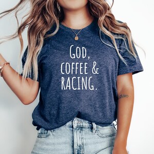 Racing Gift, Gift for Racer, Funny Racing Tshirt, Racing Tee, Racing Text Top, Racing Quote shirt, God, Coffee & Racing.