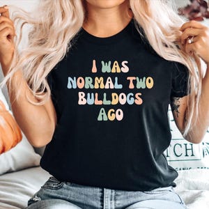 English Bulldog Tshirt, French Bulldog Tee, Cute Bulldog Shirt, Gift For English Bulldog Mom, I was normal two Bulldogs Ago
