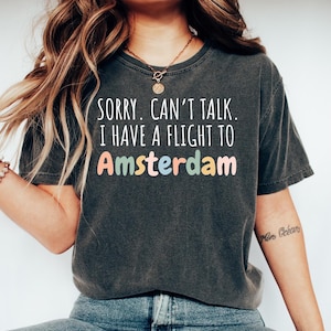 Amsterdam Sightseeing Shirt, Amsterdam Tourist Shirt, Netherlands Tourist Shirt, Sorry. Cant Talk. I Have a Flight to Amsterdam