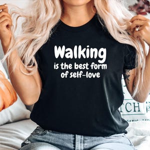 Walking Gift Tshirt, GIft for Walker, Gift for Hiker, Funny Walking Top, Walking Tee, Walker top,Walking is the best form of self love