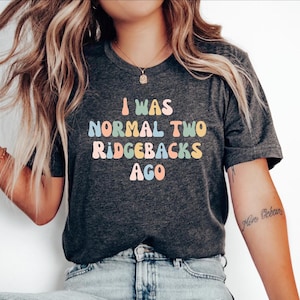 Ridgeback Dog Tshirt, Gift for Ridgeback dog mom, Ridgeback Dog Tee, Ridgeback Dog mom top, I was normal two Ridgebacks Ago