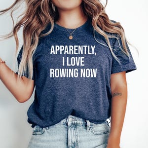 Rowing Gift Tshirt, Rowing Shirt, Gifts for Rowers, Funny Rowing Top, Rowing Tee, Rowing gift, Apparently i love Rowing now