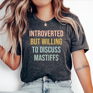 Mastiff Dog Mom Gift, Gift for Mastiff Dog, Mastiff Dog tee, Mastiff Dog top, Mastiff Tshirt, Introverted but willing to discuss Mastiffs