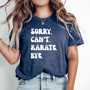 Karate Tshirt, Gift for Karate Student, Karate Gift, Funny Karate tee, Karate top, Karate shirt, Sorry. Cant. Karate . Bye.