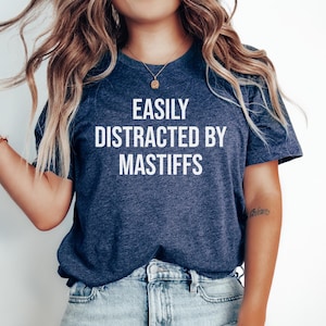 Mastiff Dog Mom Gift, Gift for Mastiff Dog, Mastiff Dog tee, Mastiff Dog top, Mastiff Tshirt, Easily Distracted by Mastiffs