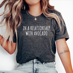 Avocado Tshirt, Avocado Gift Tee, Gift for Avocado Lover, Funny Avocado Top, Avocado Shirt, Avocado Tee, In a relationship with Avocado