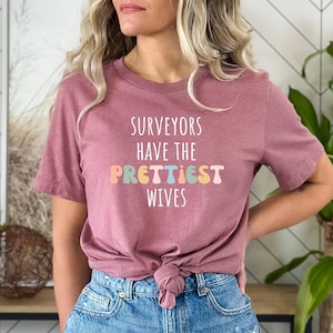 Surveyor Gift Tshirt, Gift for Surveyor, Surveyor Shirt, Funny Surveyor Tee, Surveyor Top,  Surveyors have the prettiest wives