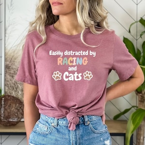 Racing Gift, Gift for Racer, Funny Racing Tshirt, Racing Tee, Racing Text Top, Racing Quote shirt, Easily Distracted by Racing and Cats
