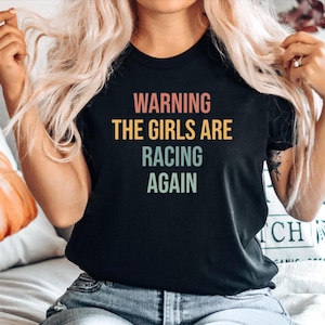 Racing Gift, Gift for Racer, Funny Racing Tshirt, Racing Tee, Racing Text Top, Racing Quote shirt, Warning The girls are Racing Again
