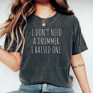 Drummer Tshirt, Gift for Drummer, Funny Drummer Top, Drummer Tee, Drummer Gift Shirt, Drum lover tee,I dont need a Drummer. I raised one.