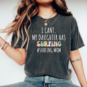Surfing Gift, Gift for Surfers, Surfing Tshirt, Surfer tee, Surfer top, Surfing shirt,Surfer Gift,I cant my daughter has Surfing