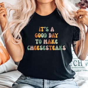 Cheesesteak Food Lover Gift, Cheesesteak Tshirt, Philly Cheesesteak Tee, Gift for Cheesesteak fan, Its a good day to make Cheesesteaks