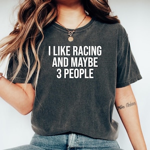 Racing Gift, Gift for Racer, Funny Racing Tshirt, Racing Tee, Racing Text Top, Racing Quote shirt, I Like Racing And maybe 3 People