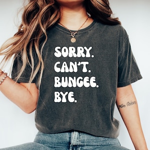 Bungee Jumping Tshirt, Bungee jumping Gift, Gift for Bungee Jumper, Funny Bungee Tee, Bungee top, Sorry. Cant. Bungee . Bye.