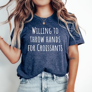 Croissant Foodie Gift, Gift for Croissant Lover, Funny Croissant Tshirt, French Croissant Gift top, Willing to throw hands for Croissants