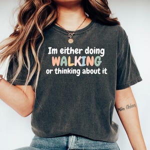 Walking Gift Tshirt, GIft for Walker, Gift for Hiker, Funny Walking Top, Walking Tee, Walker top,Im either Walking or thinking about it
