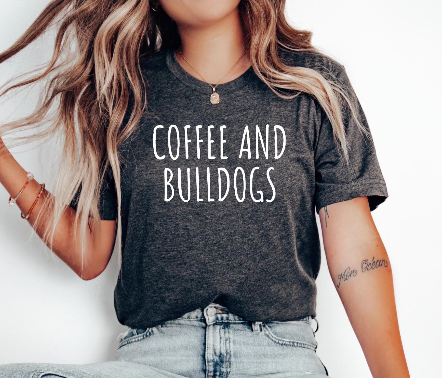Gift For English Bulldog Mom, French Bulldog Tee, English Bulldog Tshirt, Cute Bulldog Shirt, Coffee Dog lover tshirt, Coffee and Bulldogs