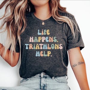 Triathlon Gift Tshirt, Gift for Triathlete, Funny Triathlon Tee, Triathlete Gift Top, Life happens. Triathlons help.