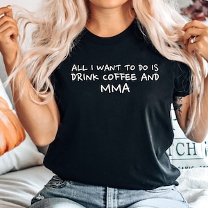 Funny MMA tshirt, MMA tee, Mixed Martial Arts gift, Mixed Martial Arts fighter shirt, Mixed Martial Arts tee, All i want to do is MMA