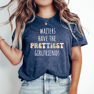 Waiter Gift Tshirt, Gift for Waiter, Funny Waiter Top, Waiter Shirt, Waiter Tee, Waiter Gift top, Waiters have the prettiest girlfriends
