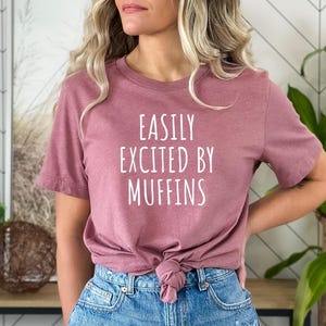 Funny Muffin Tshirt, Muffin Lover Gift, Gift for Muffin Fan, Muffin Baker Shirt, Muffin Tee, Muffin Top, Easily Excited By Muffins