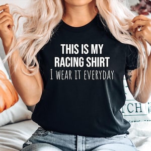 Racing Gift, Gift for Racer, Funny Racing Tshirt, Racing Tee, Racing Text Top, Racing Quote shirt, This is my Racing Shirt