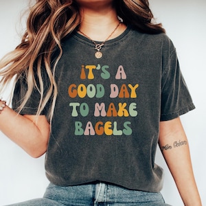 Bagel Lover Tshirt, Gift for Bagel lover, Funny Bagel Tshirt, Funny Bagel Tee, Bagel Top gift, Bagel shirt,Its a good day to make Bagels