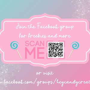 May include: Pink and white graphic with a QR code and the text "SCAN ME" in large, bold letters. The graphic also includes two pink and blue lollipop images and the text "Join the Facebook group for freebies and more" and "or visit www.facebook.com/groups/heycandycreative".
