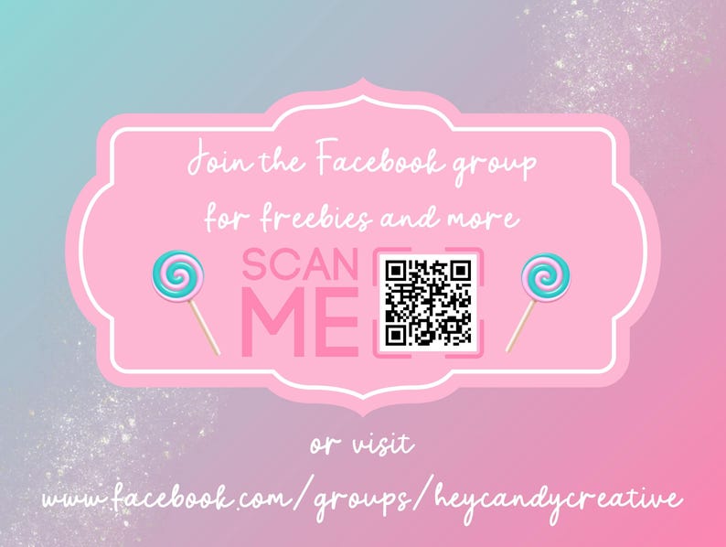 May include: Pink and white graphic with a QR code and the text "SCAN ME" in large, bold letters. The graphic also includes two pink and blue lollipop images and the text "Join the Facebook group for freebies and more" and "or visit www.facebook.com/groups/heycandycreative".
