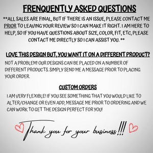 May include: A digital information graphic with black text on a light gray background. The text reads: FREQUENTLY ASKED QUESTIONS, ALL SALES ARE FINAL, LOVE THIS DESIGN BUT, YOU WANT IT ON A DIFFERENT PRODUCT, CUSTOM ORDERS, and Thank you for your business!!!