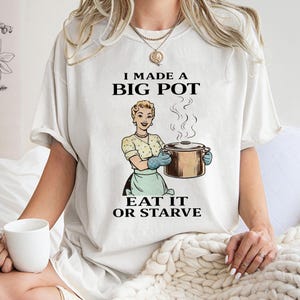 I Made A Big Pot Eat It Or Starve Shirt,Trending Unisex Shirt,Kitchen Humor Sweatshirt,Retro Housewife Cooking Hoodie,Funny Mom Cooking Gift