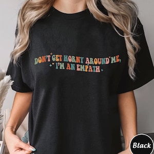Dont Get Horny Around Me Im An Empath Shirt, Trending Unisex Tee Shirt, Unique Shirt Gift, Im An Empath Shirt, Funny Sweatshirt Hoodie