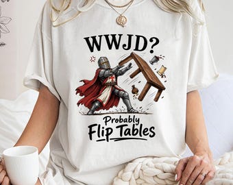 WWJD Probably Flip Tables Shirt,Funny Knight Flip Tables Sweatshirt,Medieval Sarcastic Meme Shirt,Knight Armor Hoodie,Gag Gift Idea Shirt