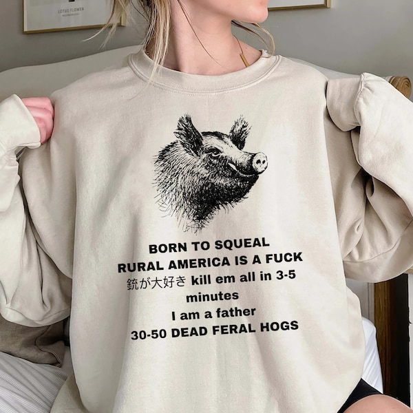 Feral Hog Born To Squeal Rural America Is A Fuck Shirt, Funny Meme Shirt, Unisex Sweatshirt Hoodie, Born To Squeal Feral Hog Sweatshirt