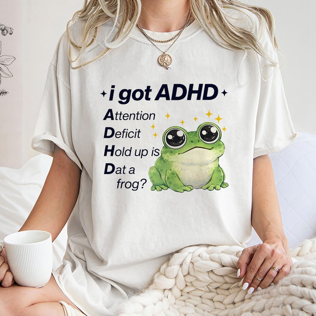 I Got ADHD Attention Deficit Hold up Dat A Frog Funny Frog Shirt,silly ...