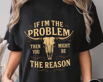 If Im The Problem Then You Might Be The Reason Shirt,Trending Unisex Tee Shirt, Unique Shirt Gift,Western Cowboy Skull Sweatshirt Hoodie