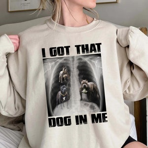 I Got That Dog In Me Shirt, Xray Funny Meme Shirt , Dog Xray Ironic Shirt, Trending Unisex Tee Shirt, I Got That Dog In Me Sweatshirt Hoodie