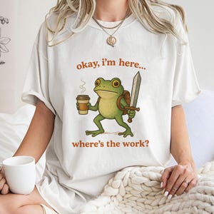 Im Here Wheres The Work Shirt,Trending Unisex Tee Shirt,Unique Shirt Gift,Funny Frog Coffee Sword Sweatshirt,Warrior Frog At Work Hoodie