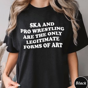Ska And Pro Wrestling Shirt, Are The Only Legitimate Forms of Art Shirt, Trending Unisex Tee Shirt, Unique Shirt Gift, Sweatshirt Hoodie