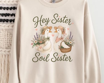 Hey Sister Soil Sister Sweatshirt, Gardening Goose Cottagecore Hoodie, Plant Lover Gardener Gift