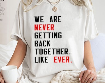 We Are Never Getting Back Together Sweatshirt,Trending Unisex Tee Shirt, Unique Shirt Gift For Fan,Music Lover Tee,Never Getting Back Hoodie