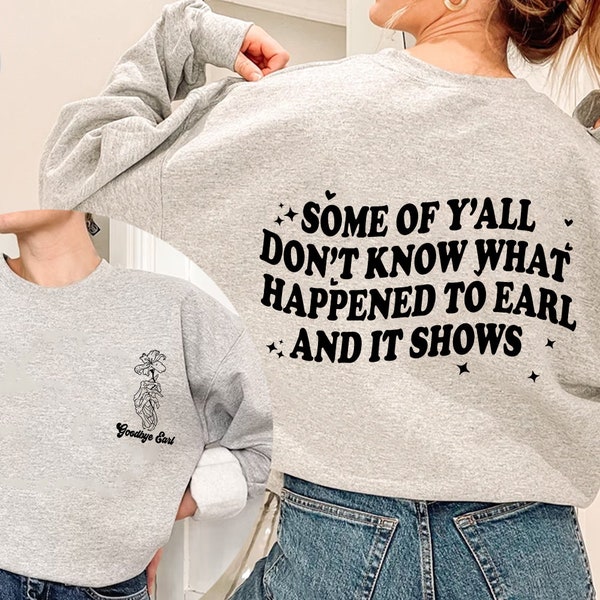 Some Of Yall Dont Know What Happened To Earl And It Shows Shirt,Trending Unisex Tee Shirt, Unique Shirt Gift,Country Music Sweatshirt Hoodie