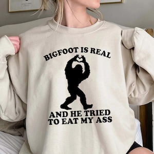 Bigfoot Is Real And He Tried To Eat My Ass Shirt, Funny Meme Sweatshirt,Funny Oddly Specific Joke Tee,Trending Unisex Tee,Unique Hoodie Gift