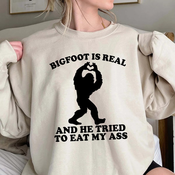 Bigfoot Is Real And He Tried To Eat My Ass Shirt, Funny Meme Sweatshirt,Funny Oddly Specific Joke Tee,Trending Unisex Tee,Unique Hoodie Gift