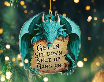 Get In Sit Down Shut Up Hang On Dragon Ornement, Cadeau de Noël unique, Dragon Acrylique Ornement, Get In Sit Down Shut Up Hang On