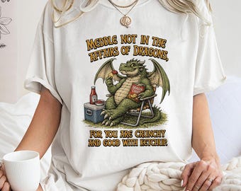 Meddle Not In The Affairs Of Dragons Shirt,Funny Dragon Snack Sweatshirt,Crunchy With Ketchup Hoodie, DnD Humor Fantasy Tee, Nerd Humor Gift