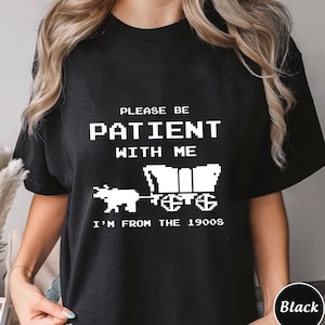 Please Be Patient With Me Im From The 1900s Shirt, Trending Unisex Tee Shirt, Unique Shirt Gift, Please Be Patient With Me Sweatshirt Hoodie